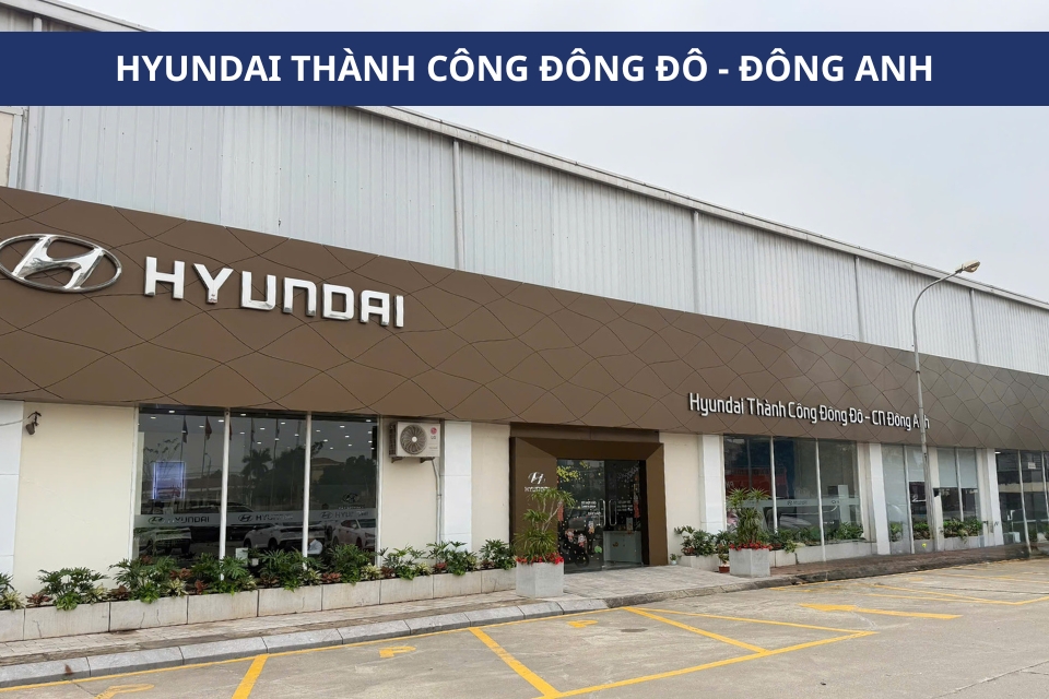 Hyundai Đông Đô Đông Anh: Địa chỉ mua xe & bảo dưỡng uy tín hàng đầu Việt Nam