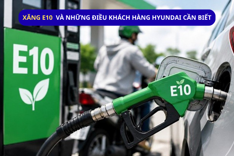 Xăng sinh học E10 và những điều khách hàng Hyundai cần biết